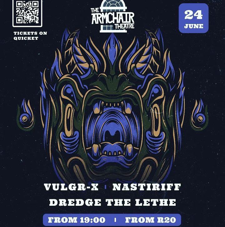The Armchair Theatre Presents: Vulgr-X / Nastiriff / Dredge The Lethe

Get ready for an explosive night of heavy music as The Armchair Theatre proudly presents Vulgr-X, Nastiriff, and Dredge The Lethe. Brace yourself for a thrilling lineup that will leave you wanting more.

Event Details
Date: (Date of the event to be mentioned)
Venue: The Armchair Theatre

A Lineup That Will Rock Your World
Experience the raw power and energy of three incredible bands:

Vulgr-X
Nastiriff
Dredge The Lethe
Ticket Information

Super Early Bird: R20
Early Bird: R40
Online: R60
Door: R80
Student Door: R40 (Bring your student card)
Unleash Your Thirst for Fun
Indulge in refreshing drinks and delicious food specials throughout the night:

Tequila from R10
Pizzas from R69
Beer Draught Specials from R90
Brandy/Gin/Vodka & Mixer Specials from R70
Important Information

This event is strictly for individuals aged 18 and above. Please bring valid identification.
The Armchair Theatre promotes responsible drinking. Enjoy the specials responsibly.
Student discounts are available at the door with a valid student card.
Secure Your Spot at the Ultimate Metal Experience
Don't miss your chance to witness the power of Vulgr-X, Nastiriff, and Dredge The Lethe live on stage. Grab your tickets now and join us at The Armchair Theatre for an unforgettable night of heavy music, camaraderie, and headbanging madness. Get ready to embrace the energy and let the music consume you.

🤘 Get your tickets now and prepare for an epic night of metal mayhem! The Armchair Theatre awaits your presence as Vulgr-X, Nastiriff, and Dredge The Lethe set the stage on fire. Don't miss out on this incredible experience! 🤘